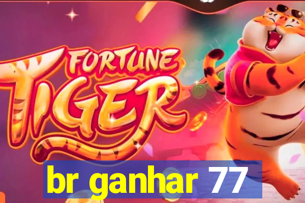 br ganhar 77